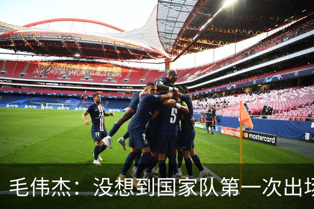 毛伟杰：没想到国家队第一次出场就首发，想站稳脚跟还需努力